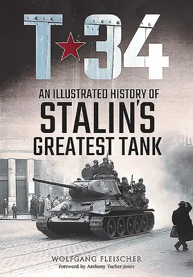 T-34: Eine illustrierte Geschichte von Stalins größtem Panzer - T-34: An Illustrated History of Stalin's Greatest Tank