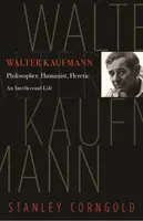Walter Kaufmann: Philosoph, Humanist, Ketzer - Walter Kaufmann: Philosopher, Humanist, Heretic