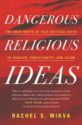 Gefährliche religiöse Ideen: Die tiefen Wurzeln des selbstkritischen Glaubens in Judentum, Christentum und Islam - Dangerous Religious Ideas: The Deep Roots of Self-Critical Faith in Judaism, Christianity, and Islam