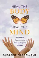 Den Körper heilen, den Geist heilen: Ein somatischer Ansatz zur Bewältigung von Traumata - Heal the Body, Heal the Mind: A Somatic Approach to Moving Beyond Trauma