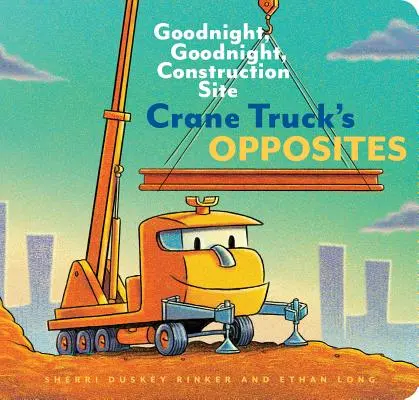 Crane Truck's Opposites: Gute Nacht, gute Nacht, Baustelle (Lehrbuch über Bauwagen für Vorschulkinder, Fahrzeug- und Lkw-Thema) - Crane Truck's Opposites: Goodnight, Goodnight, Construction Site (Educational Construction Truck Book for Preschoolers, Vehicle and Truck Theme