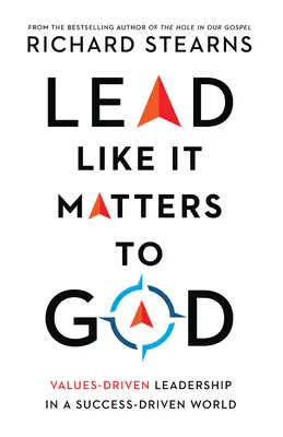 Führen, wie es Gott wichtig ist: Wertegeleitete Führung in einer erfolgsorientierten Welt - Lead Like It Matters to God: Values-Driven Leadership in a Success-Driven World