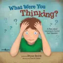 Was hast du dir nur dabei gedacht? Lernen Sie, Ihre Impulse zu kontrollieren - What Were You Thinking?: Learning to Control Your Impulses