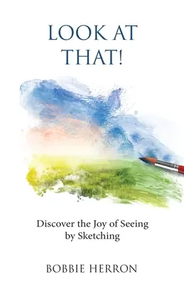 Schau dir das an: Entdecke die Freude am Sehen durch Skizzieren - Look at That!: Discover the Joy of Seeing by Sketching