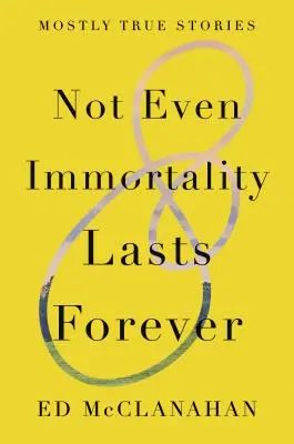 Nicht einmal die Unsterblichkeit währt ewig: Meistens wahre Geschichten - Not Even Immortality Lasts Forever: Mostly True Stories