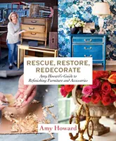 Retten, restaurieren, umdekorieren: Amy Howards Anleitung zum Auffrischen von Möbeln und Accessoires - Rescue, Restore, Redecorate: Amy Howard's Guide to Refinishing Furniture and Accessories