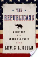 Die Republikaner: Eine Geschichte der Grand Old Party - The Republicans: A History of the Grand Old Party