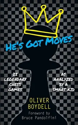 He's Got Moves: 25 legendäre Schachpartien (analysiert von einem cleveren Kind) - He's Got Moves: 25 Legendary Chess Games (As Analyzed by a Smart Kid)