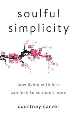 Seelenvolle Einfachheit: Wie das Leben mit weniger zu so viel mehr führen kann - Soulful Simplicity: How Living with Less Can Lead to So Much More