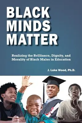 Black Minds Matter: Brillanz, Würde und Moral schwarzer Männer in der Bildung verwirklichen - Black Minds Matter: Realizing the Brilliance, Dignity, and Morality of Black Males in Education