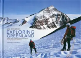 Exploring Greenland - Zwanzig Jahre Abenteuerbergsteigen in der großen arktischen Wildnis - Exploring Greenland - Twenty Years of Adventure Mountaineering in the Great Arctic Wilderness