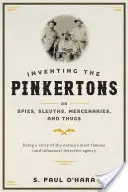 Die Erfindung der Pinkertons; Oder, Spione, Spione, Söldner und Verbrecher: Die Geschichte der berühmtesten (und berüchtigtsten) Detektivagentur der Nation - Inventing the Pinkertons; Or, Spies, Sleuths, Mercenaries, and Thugs: Being a Story of the Nation's Most Famous (and Infamous) Detective Agency