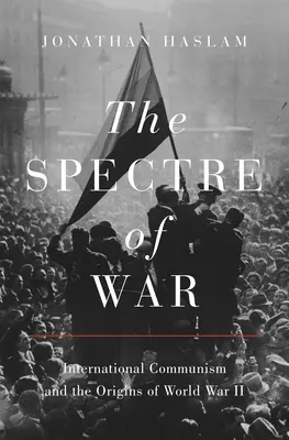 Das Gespenst des Krieges: Der internationale Kommunismus und die Ursprünge des Zweiten Weltkriegs - The Spectre of War: International Communism and the Origins of World War II