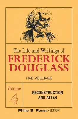 Das Leben und die Schriften von Frederick Douglass, Band 4: Reconstruction and After - The Life and Writings of Frederick Douglass, Volume 4: Reconstruction and After