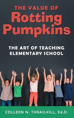 Der Wert der verrottenden Kürbisse: Die Kunst des Unterrichtens in der Grundschule - The Value of Rotting Pumpkins: The Art of Teaching Elementary School