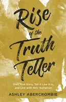 Der Aufstieg des Wahrheitsverkünders: Nimm deine Geschichte selbst in die Hand, erzähle sie, wie sie ist, und lebe mit heiligem Mumm - Rise of the Truth Teller: Own Your Story, Tell It Like It Is, and Live with Holy Gumption