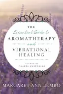 Der Leitfaden für Aromatherapie und Schwingungsheilung - The Essential Guide to Aromatherapy and Vibrational Healing