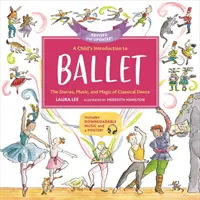 Die Einführung eines Kindes in das Ballett: Die Geschichten, die Musik und die Magie des Klassischen Tanzes - A Child's Introduction to Ballet: The Stories, Music, and Magic of Classical Dance