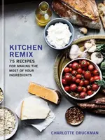 Küchen-Remix: 75 Rezepte, um das Beste aus Ihren Zutaten zu machen: Ein Kochbuch - Kitchen Remix: 75 Recipes for Making the Most of Your Ingredients: A Cookbook