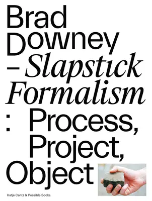 Brad Downey: Slapstick-Formalismus: Prozess, Projekt, Objekt - Brad Downey: Slapstick Formalism: Process, Project, Object