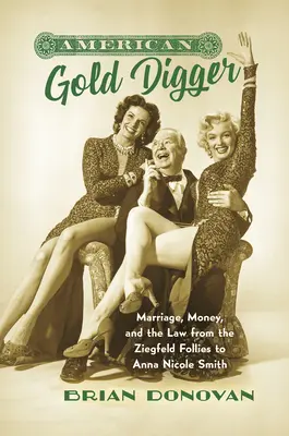 Amerikanische Goldgräber: Ehe, Geld und Recht von den Ziegfeld Follies bis Anna Nicole Smith - American Gold Digger: Marriage, Money, and the Law from the Ziegfeld Follies to Anna Nicole Smith