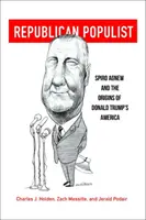 Republikanischer Populist: Spiro Agnew und die Ursprünge von Donald Trumps Amerika - Republican Populist: Spiro Agnew and the Origins of Donald Trump's America
