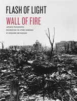 Lichtblitz, Feuerwand: Japanische Fotografien zur Dokumentation der Atombombenabwürfe auf Hiroshima und Nagasaki - Flash of Light, Wall of Fire: Japanese Photographs Documenting the Atomic Bombings of Hiroshima and Nagasaki