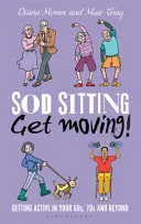 Schluss mit Sitzen, Bewegung! Aktiv werden in den 60ern, 70ern und darüber hinaus - Sod Sitting, Get Moving!: Getting Active in Your 60s, 70s and Beyond