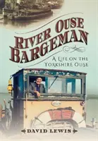 River Ouse Bargeman: Ein ganzes Leben auf der Yorkshire Ouse - River Ouse Bargeman: A Lifetime on the Yorkshire Ouse