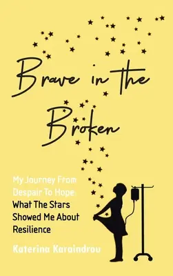 Mutig in den Gebrochenen: Meine Reise von der Verzweiflung zur Hoffnung: Was mir die Sterne über Resilienz gezeigt haben - Brave in the Broken: My Journey from Despair to Hope: What the Stars Showed Me About Resilience