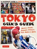 Tokyo Geek's Guide: Manga, Anime, Spiele, Cosplay, Spielzeug, Idole und mehr - Der ultimative Leitfaden für Japans Otaku-Kultur - Tokyo Geek's Guide: Manga, Anime, Gaming, Cosplay, Toys, Idols & More - The Ultimate Guide to Japan's Otaku Culture