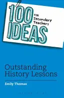 100 Ideen für Lehrkräfte der Sekundarstufe: Herausragender Geschichtsunterricht - 100 Ideas for Secondary Teachers: Outstanding History Lessons