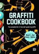Graffiti-Kochbuch: Der komplette Do-It-Yourself-Leitfaden für Graffiti - Graffiti Cookbook: The Complete Do-It-Yourself-Guide to Graffiti