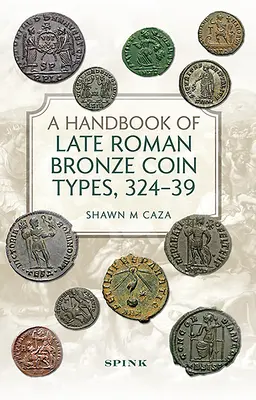 Ein Handbuch der spätrömischen Bronzemünztypen, 324-395 - A Handbook of Late Roman Bronze Coin Types, 324-395