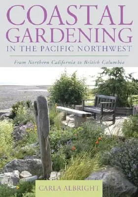 Küstengartenbau im pazifischen Nordwesten: Von Nordkalifornien bis British Columbia - Coastal Gardening in the Pacific Northwest: From Northern California to British Columbia