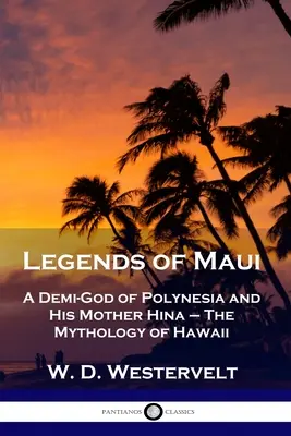 Legenden von Maui: Ein Halbgott Polynesiens und seine Mutter Hina - Die Mythologie von Hawaii - Legends of Maui: A Demi-God of Polynesia and His Mother Hina - The Mythology of Hawaii