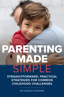 Elternschaft einfach gemacht: Unkomplizierte, praktische Strategien für häufige Herausforderungen in der Kindheit - Parenting Made Simple: Straightforward, Practical Strategies for Common Childhood Challenges