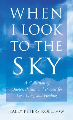 Wenn ich in den Himmel schaue: Eine Sammlung von Zitaten, Gedichten und Gebeten für Verlust, Trauer und Heilung - When I Look to the Sky: A Collection of Quotes, Poems, and Prayers for Loss, Grief, and Healing