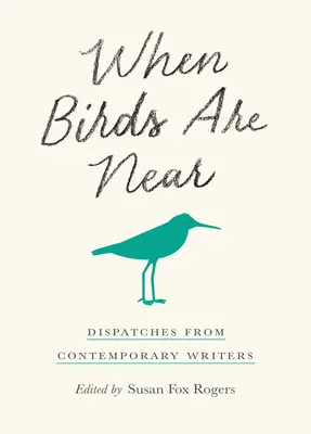 Wenn Vögel in der Nähe sind: Nachrichten von zeitgenössischen Schriftstellern - When Birds Are Near: Dispatches from Contemporary Writers