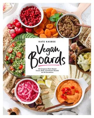 Vegane Tafeln: 50 herrliche pflanzliche Snack-, Mahlzeit- und Desserttafeln für alle Gelegenheiten - Vegan Boards: 50 Gorgeous Plant-Based Snack, Meal, and Dessert Boards for All Occasions