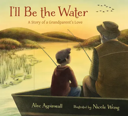 Ich werde das Wasser sein: Die Geschichte der Liebe eines Großelternteils - I'll Be the Water: A Story of a Grandparent's Love