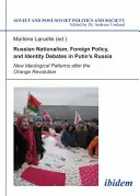 Russischer Nationalismus, Außenpolitik und Identitätsdebatten in Putins Russland: Neue ideologische Muster nach der Orangenen Revolution - Russian Nationalism, Foreign Policy and Identity Debates in Putin's Russia: New Ideological Patterns After the Orange Revolution