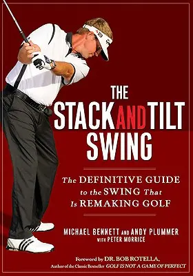 Der Stack and Tilt Swing: Der endgültige Leitfaden für den Schwung, der den Golfsport neu definiert - The Stack and Tilt Swing: The Definitive Guide to the Swing That Is Remaking Golf