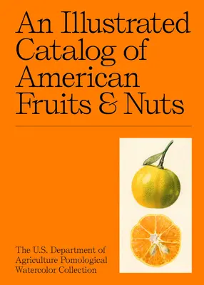 Ein illustrierter Katalog amerikanischer Früchte und Nüsse: Die pomologische Aquarellsammlung des U.S. Department of Agriculture - An Illustrated Catalog of American Fruits & Nuts: The U.S. Department of Agriculture Pomological Watercolor Collection