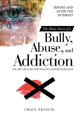 Die vielen Gesichter von Mobbing, Missbrauch und Sucht: Vor und nach dem Internet Wir sind für die Heilung und Wiederherstellung geschaffen - The Many Faces of a Bully, Abuse, and Addiction: Before and After the Internet We Are Created for Healing and Restoration
