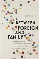 Zwischen Fremde und Familie: Rückkehrmigration und Identitätskonstruktion bei koreanischen Amerikanern und koreanischen Chinesen - Between Foreign and Family: Return Migration and Identity Construction Among Korean Americans and Korean Chinese