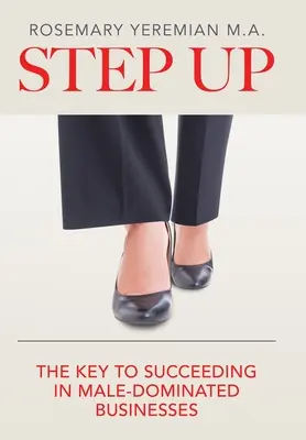 Aufsteigen: Der Schlüssel zum Erfolg in männerdominierten Unternehmen - Step Up: The Key to Succeeding in Male-Dominated Businesses