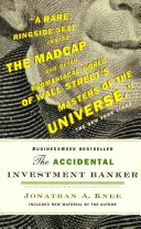 Der verunglückte Investmentbanker: Das Jahrzehnt, das die Wall Street veränderte - The Accidental Investment Banker: Inside the Decade That Transformed Wall Street