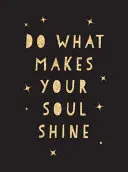 Tu, was deine Seele zum Strahlen bringt: Inspirierende Zitate, die Ihnen helfen, Ihr bestes Leben zu leben - Do What Makes Your Soul Shine: Inspiring Quotes to Help You Live Your Best Life