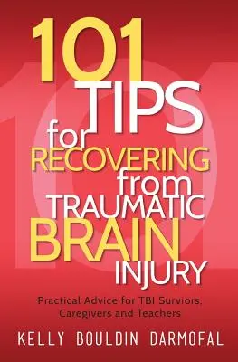 101 Tipps für die Genesung von einer traumatischen Hirnverletzung: Praktische Ratschläge für TBI-Überlebende, Betreuer und Lehrer - 101 Tips for Recovering from Traumatic Brain Injury: Practical Advice for TBI Survivors, Caregivers, and Teachers